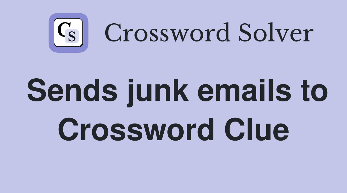 Sends junk emails to Crossword Clue