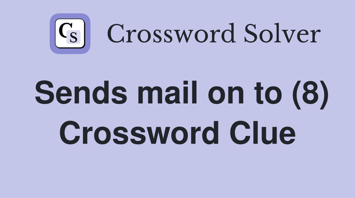 Sends mail on to (8) Crossword Clue