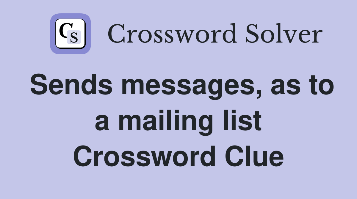 Sends messages, as to a mailing list Crossword Clue