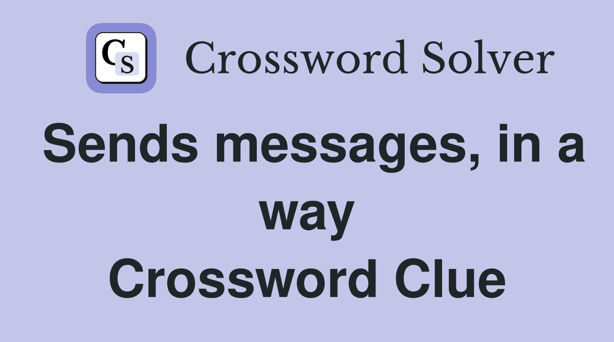 Sends messages, in a way Crossword Clue