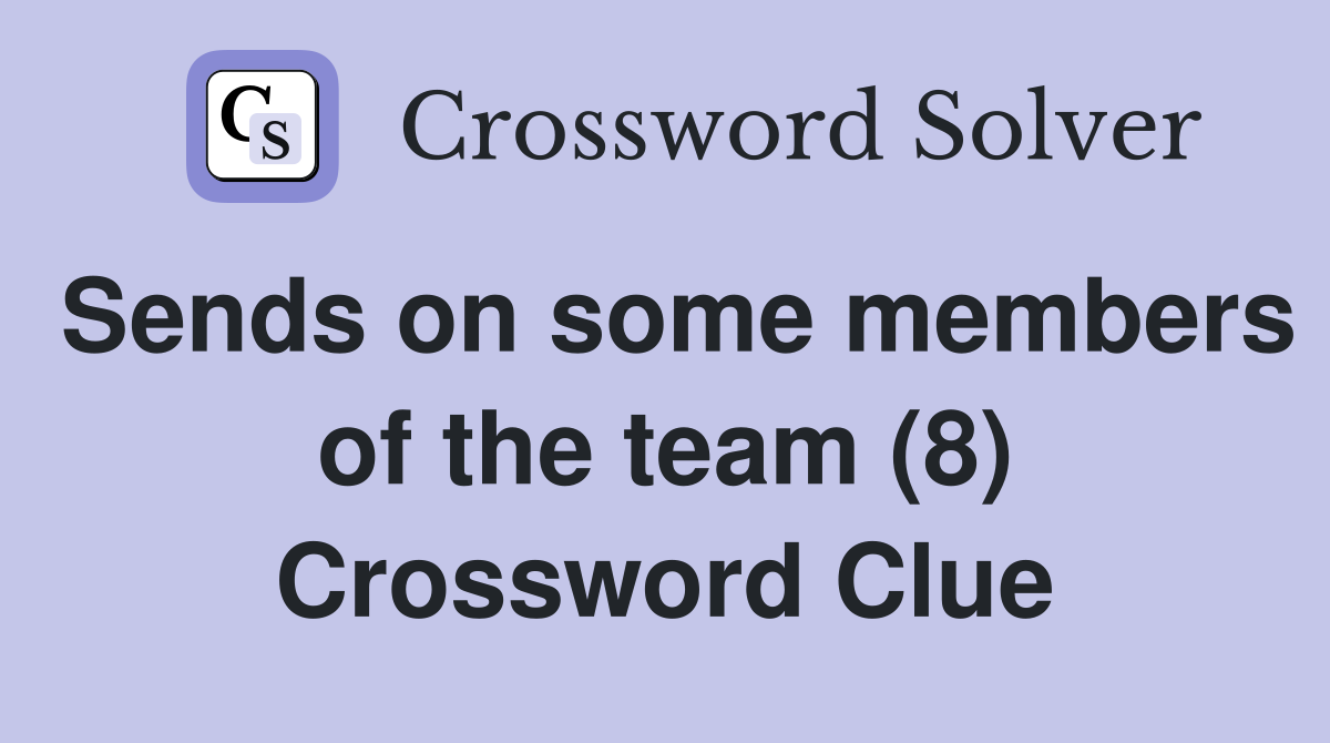 Sends on some members of the team (8) Crossword Clue