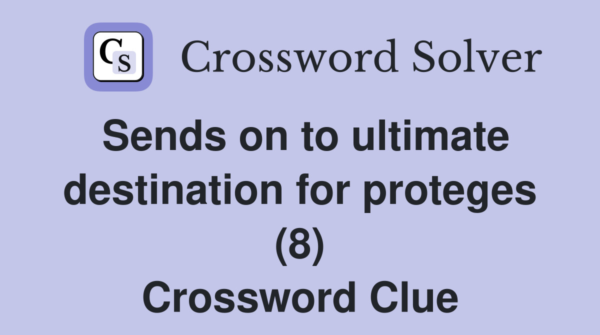 Sends on to ultimate destination for proteges (8) Crossword Clue