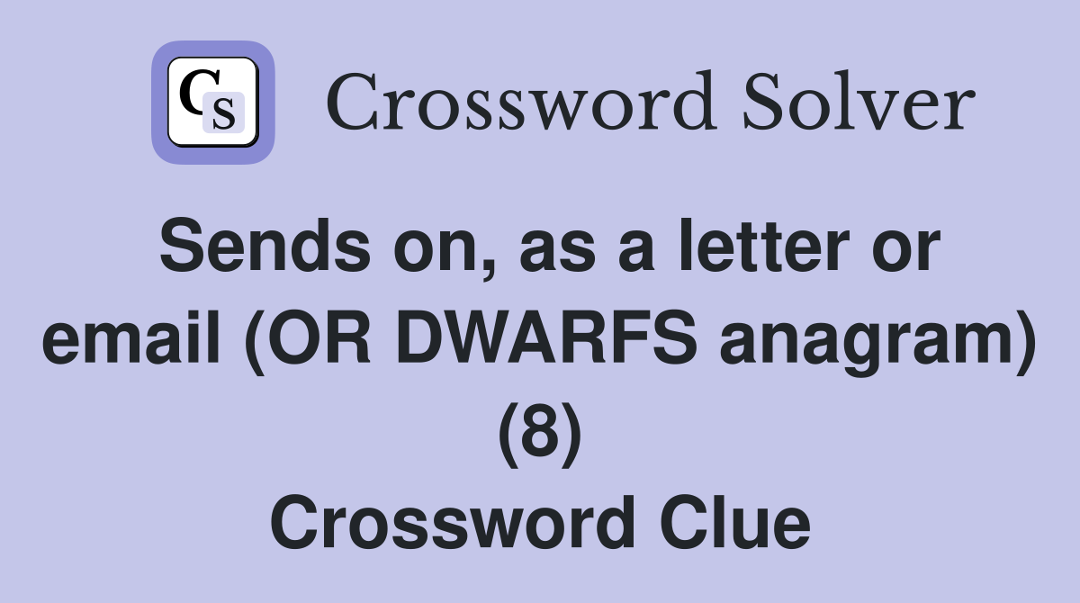 Sends on, as a letter or email (OR DWARFS anagram) (8) Crossword Clue