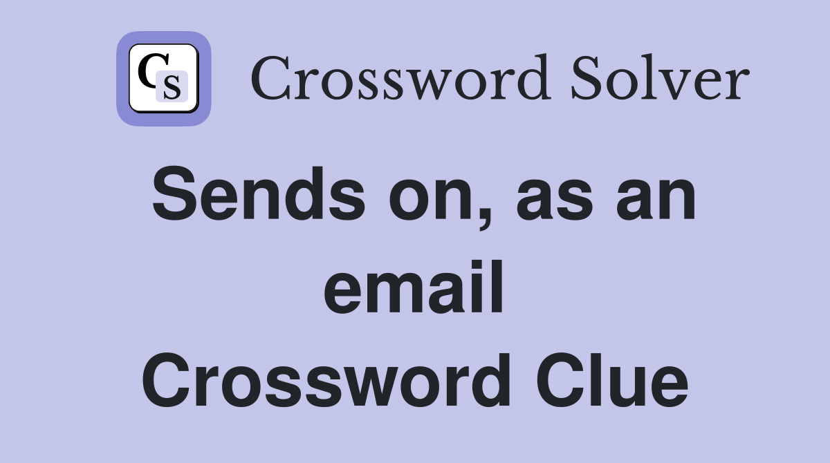 Sends on, as an email Crossword Clue