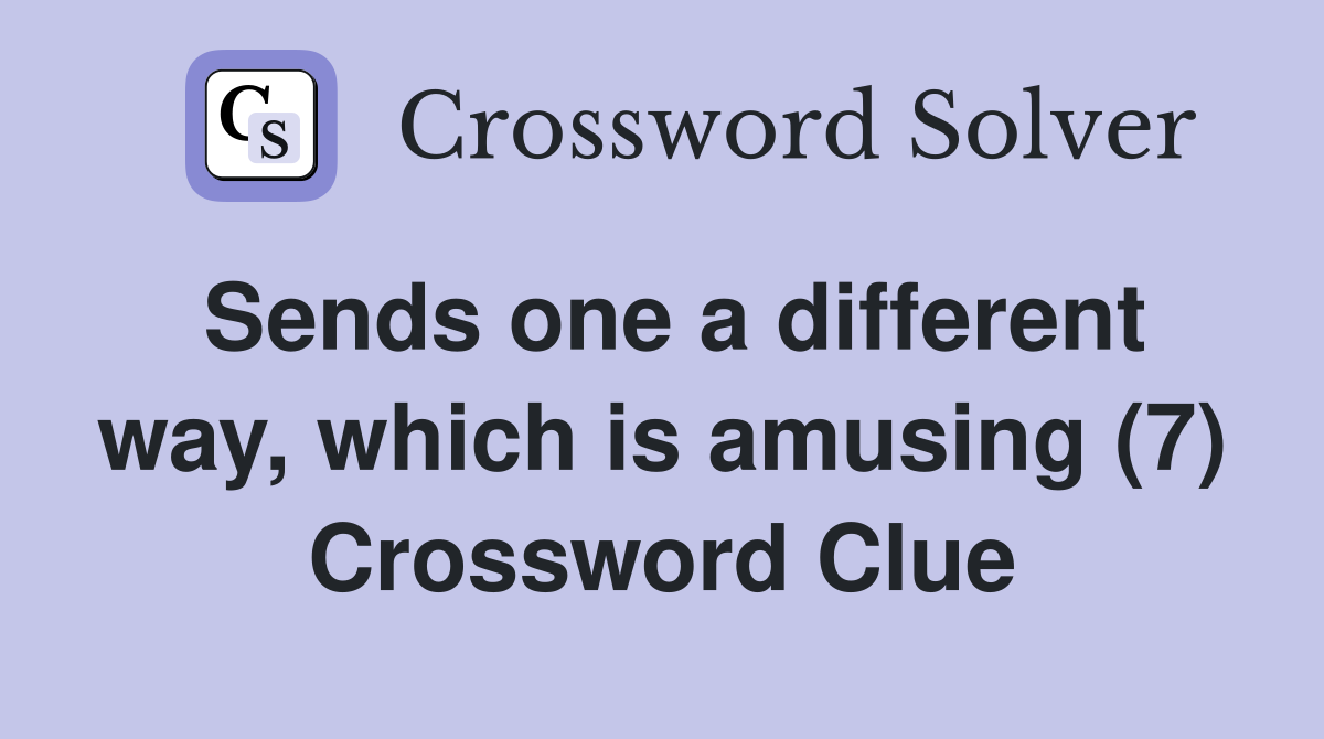 Sends one a different way, which is amusing (7) Crossword Clue