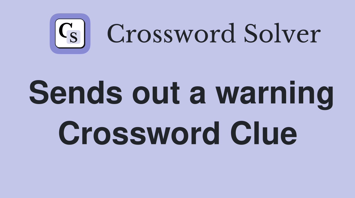 Sends out a warning Crossword Clue