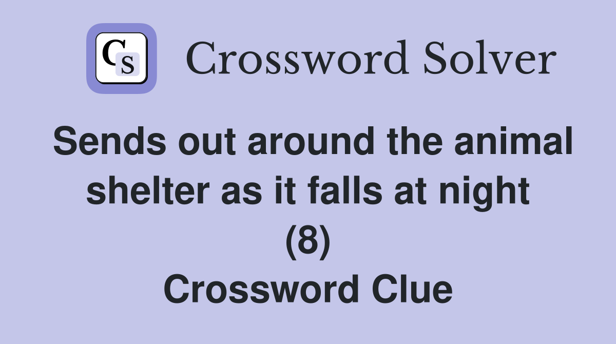 Sends out around the animal shelter as it falls at night (8) Crossword Clue