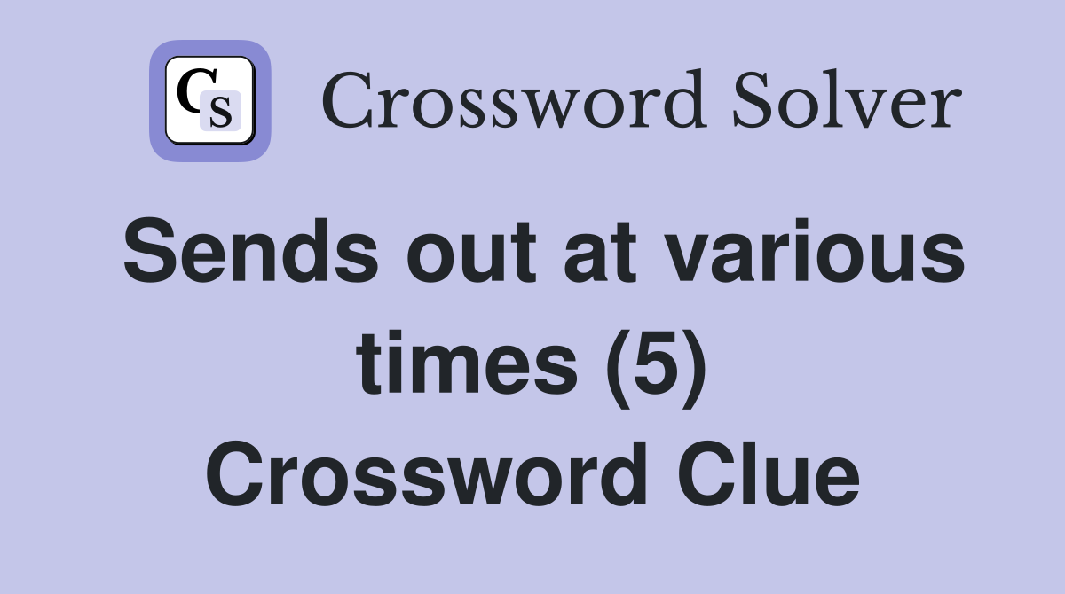 Sends out at various times (5) Crossword Clue