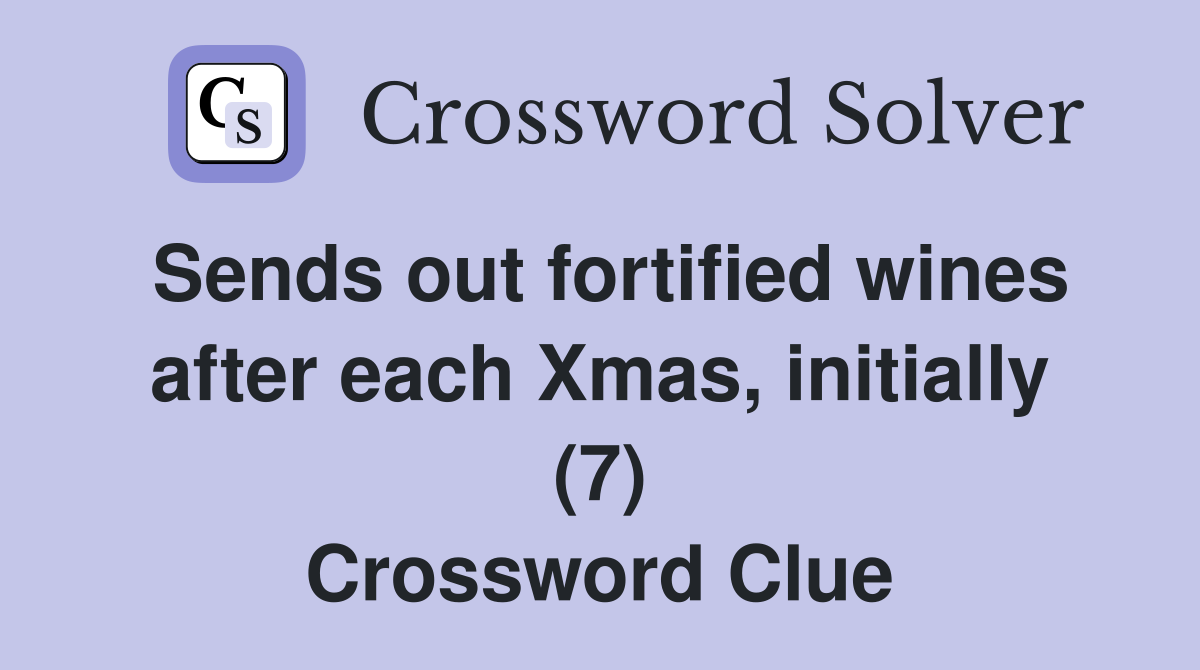 Sends out fortified wines after each Xmas, initially (7) Crossword Clue