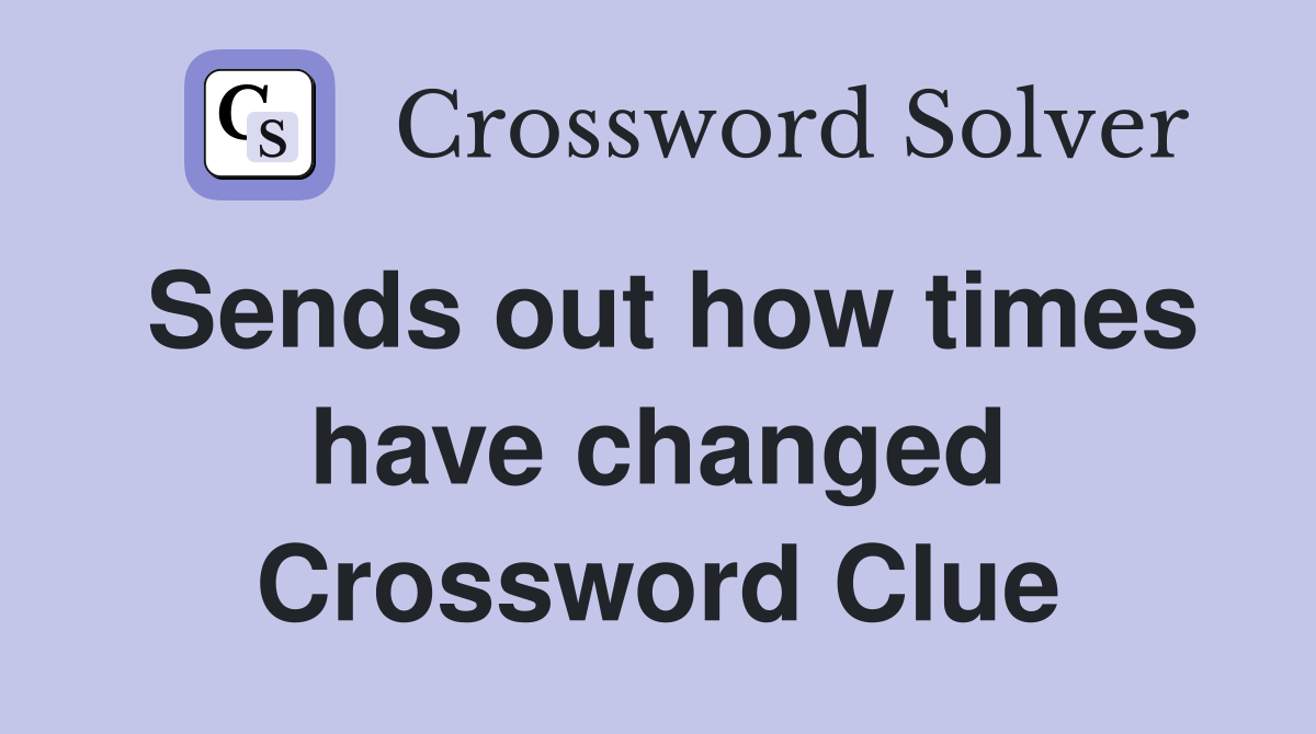 Sends out how times have changed Crossword Clue