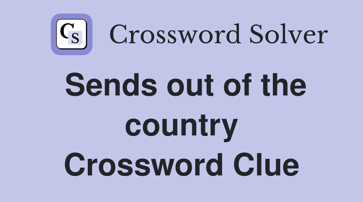 Sends out of the country Crossword Clue