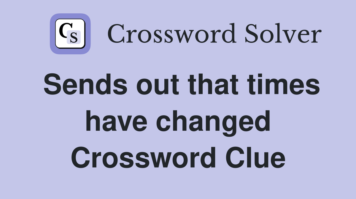 Sends out that times have changed Crossword Clue