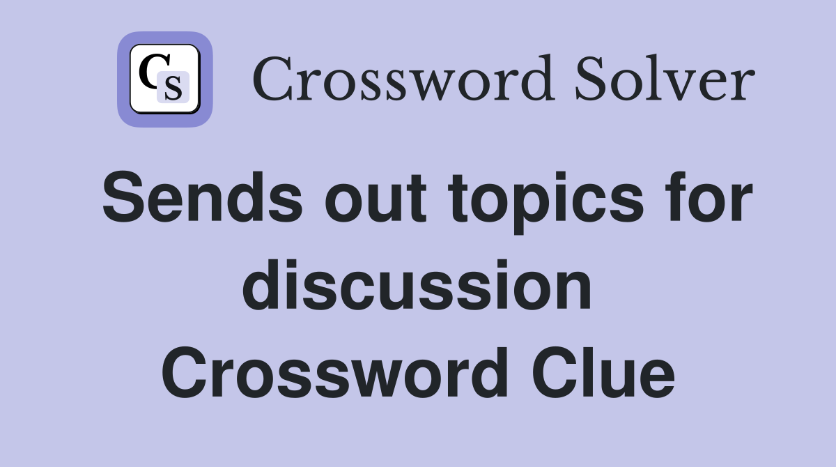 Sends out topics for discussion Crossword Clue