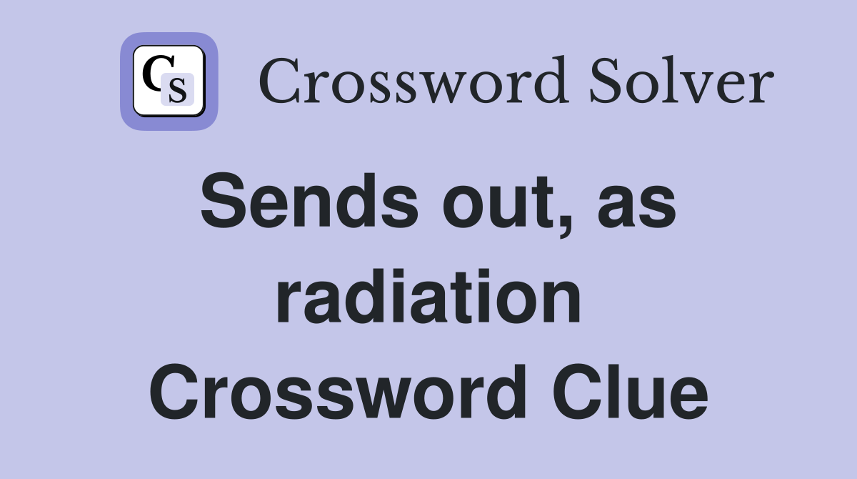 Sends out, as radiation Crossword Clue