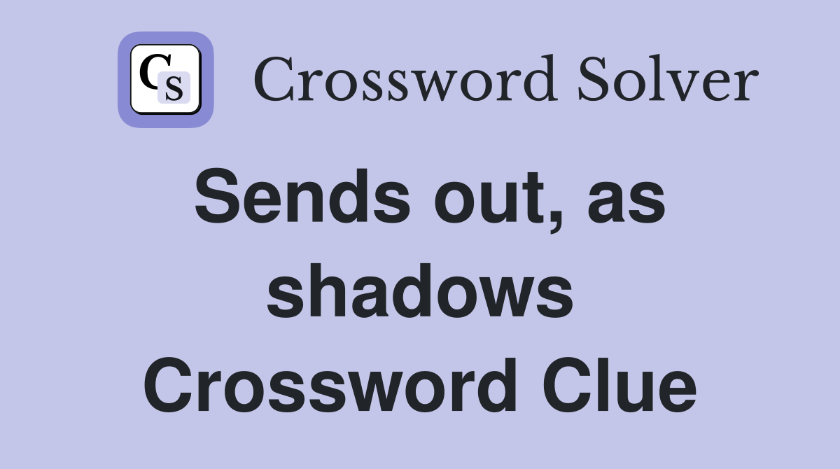 Sends out, as shadows Crossword Clue