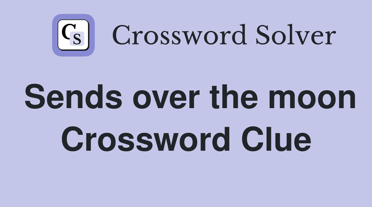 Sends over the moon Crossword Clue