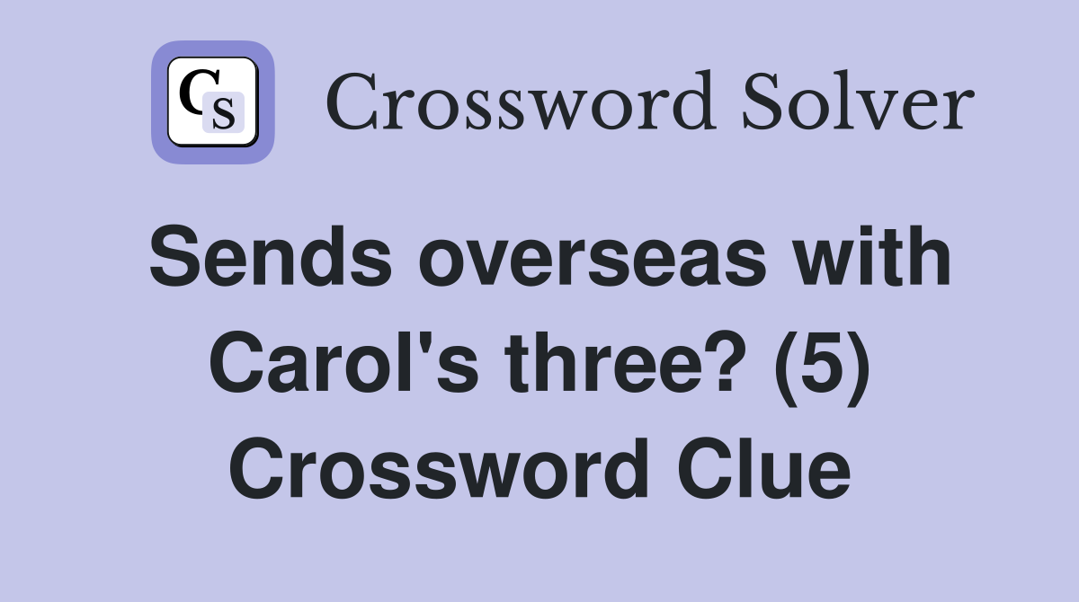 Sends overseas with Carol's three? (5) Crossword Clue