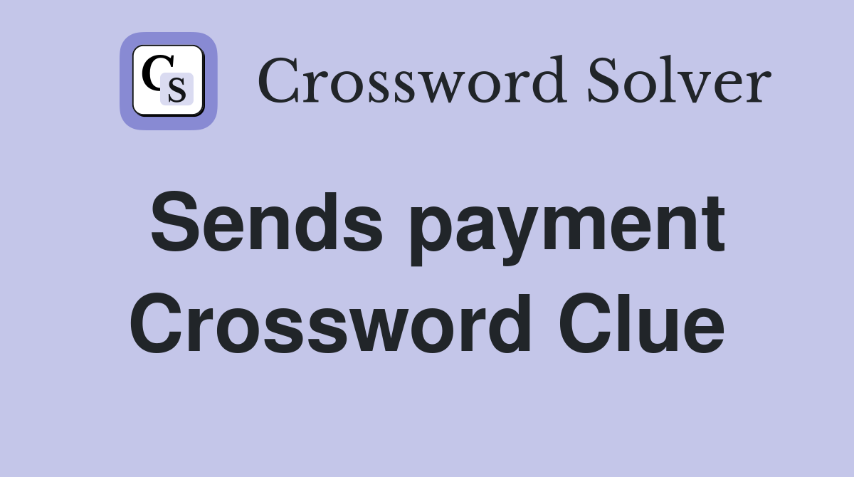 Sends payment Crossword Clue