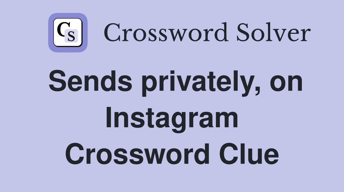 Sends privately, on Instagram Crossword Clue