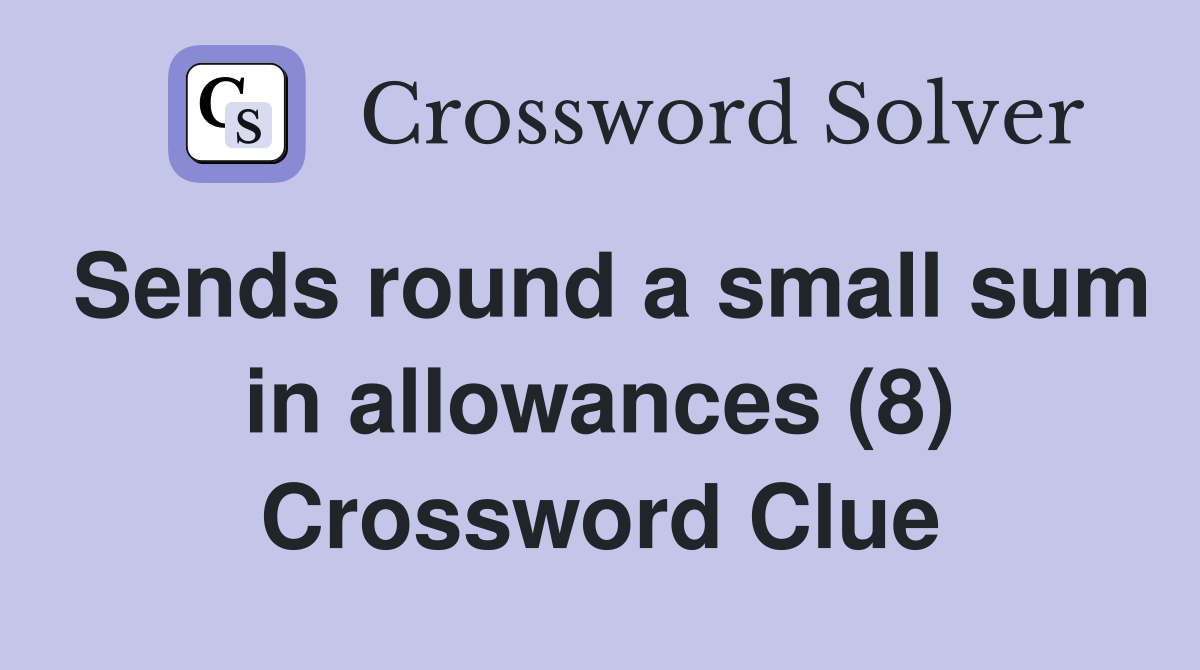 Sends round a small sum in allowances (8) Crossword Clue