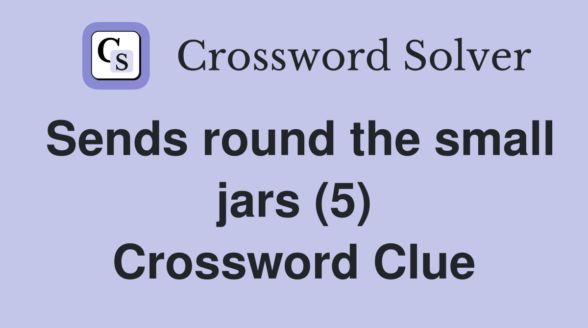 Sends round the small jars (5) Crossword Clue