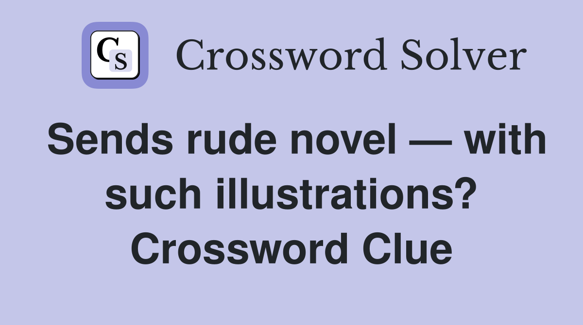 Sends rude novel — with such illustrations? Crossword Clue