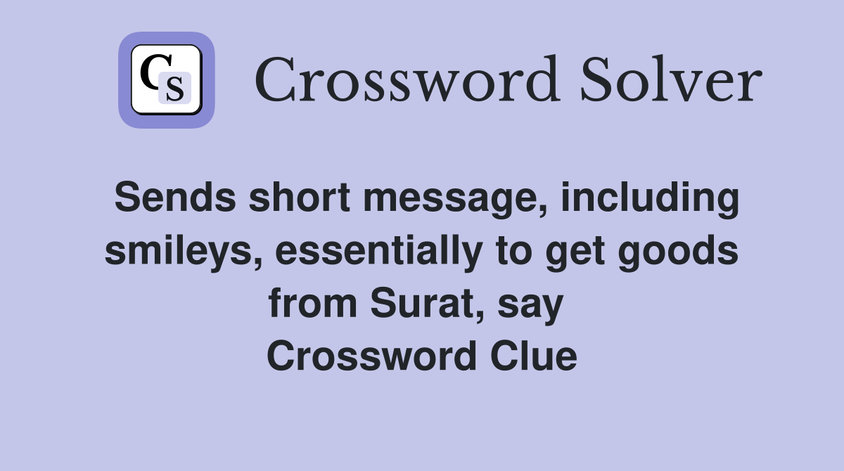 Sends short message, including smileys, essentially to get goods from Surat, say  Crossword Clue