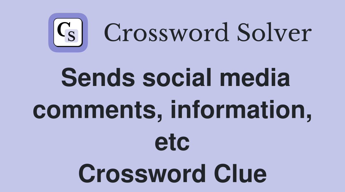 Sends social media comments, information, etc Crossword Clue