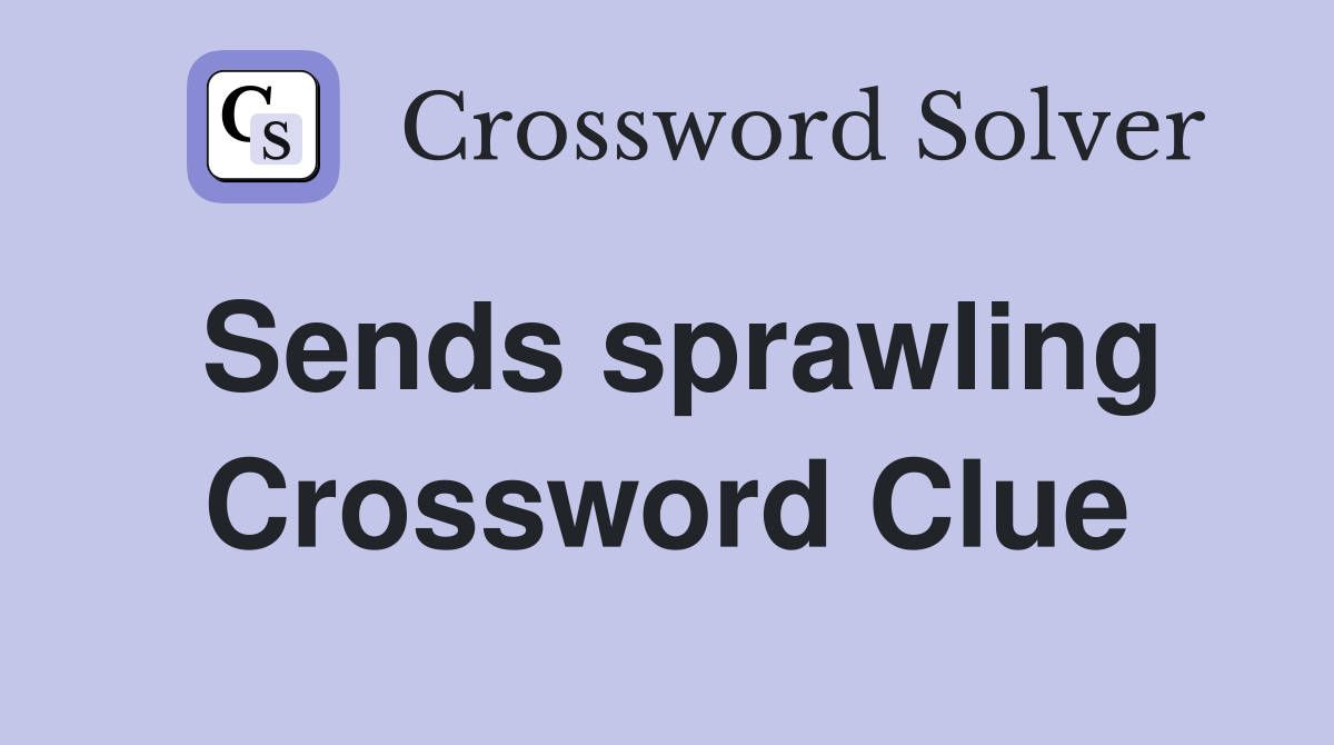 Sends sprawling Crossword Clue