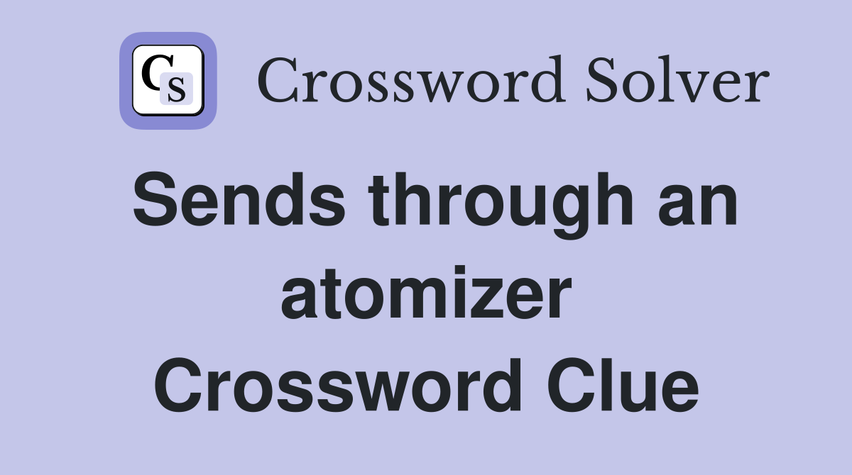 Sends through an atomizer Crossword Clue