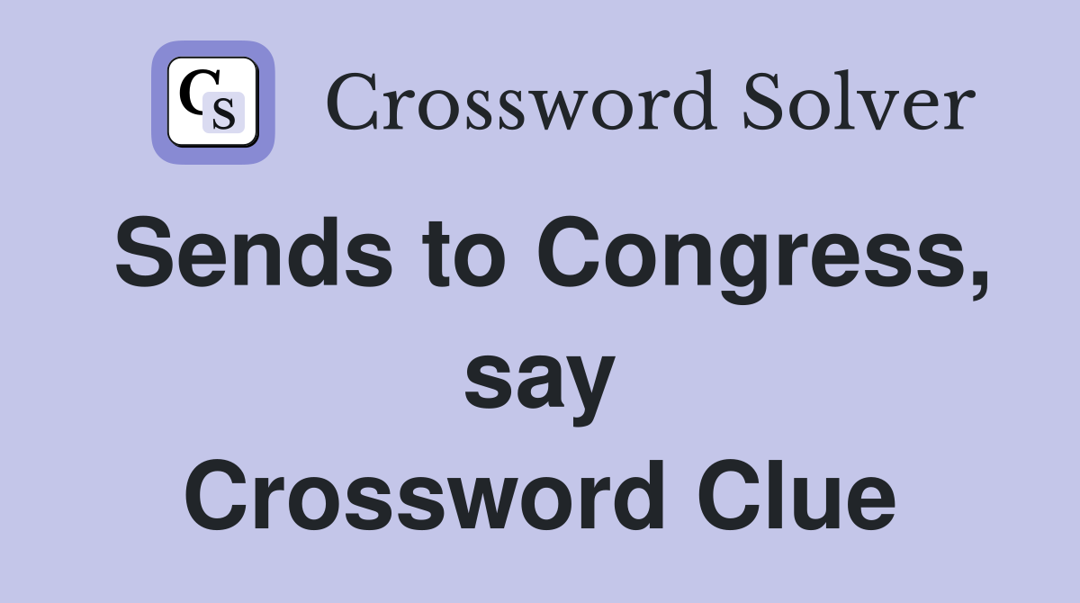 Sends to Congress, say Crossword Clue