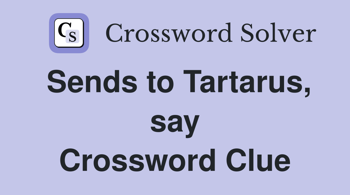 Sends to Tartarus, say Crossword Clue