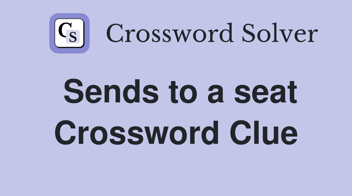 Sends to a seat Crossword Clue