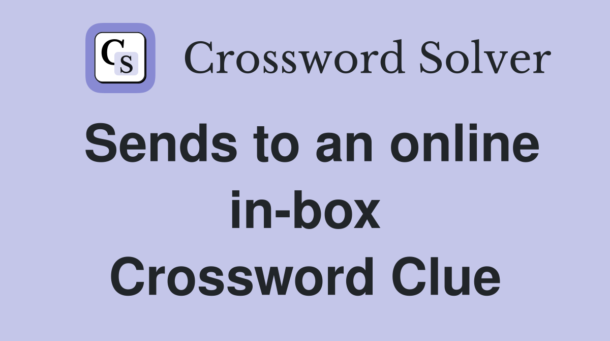Sends to an online in-box Crossword Clue