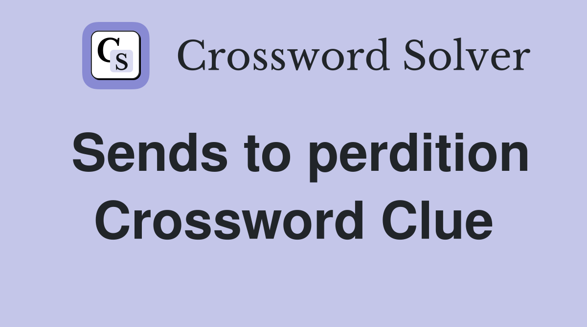 Sends to perdition Crossword Clue