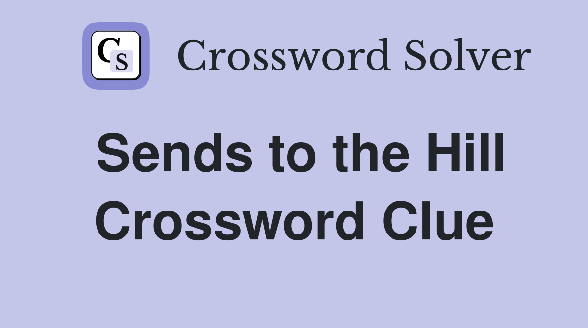 Sends to the Hill Crossword Clue