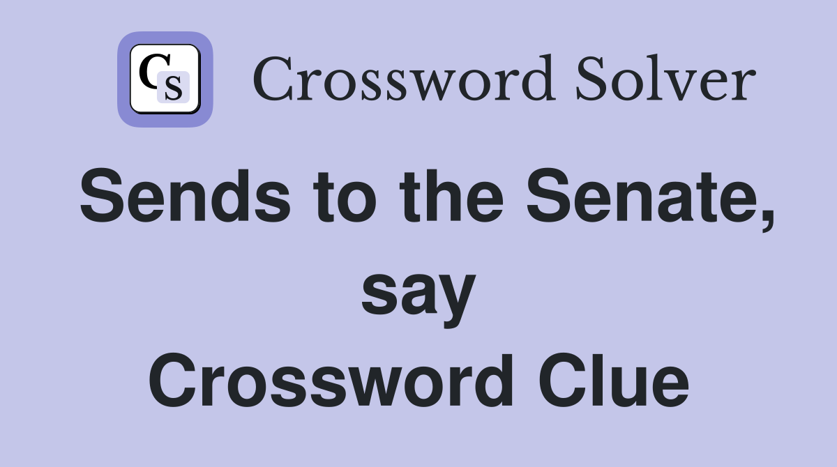 Sends to the Senate, say Crossword Clue