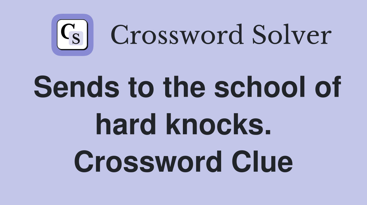Sends to the school of hard knocks. Crossword Clue