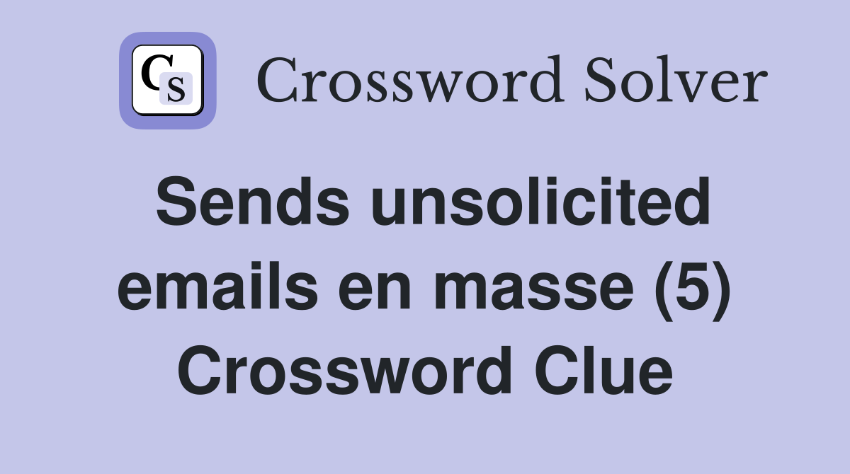 Sends unsolicited emails en masse (5) Crossword Clue
