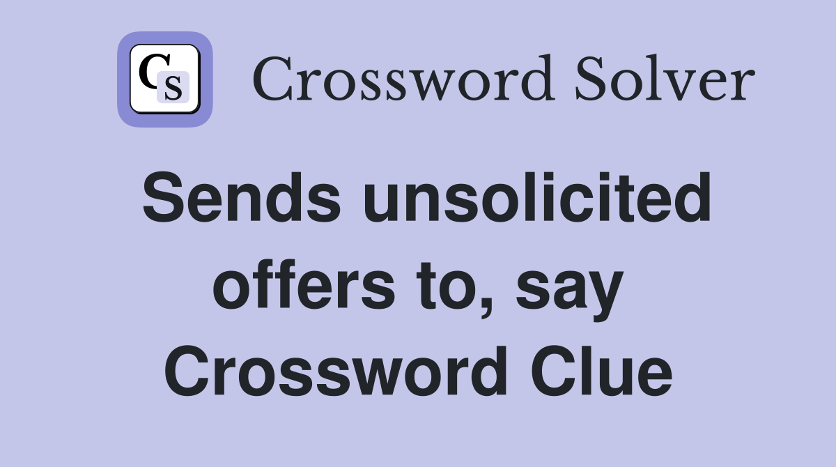 Sends unsolicited offers to, say Crossword Clue