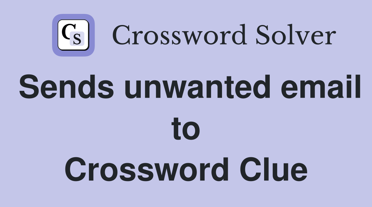 Sends unwanted email to Crossword Clue