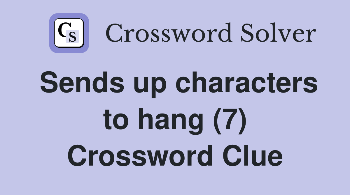 Sends up characters to hang (7) Crossword Clue