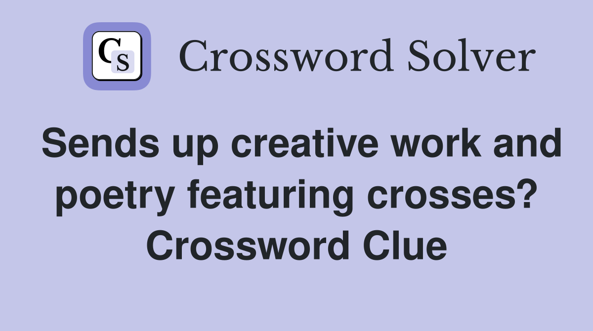 Sends up creative work and poetry featuring crosses? Crossword Clue