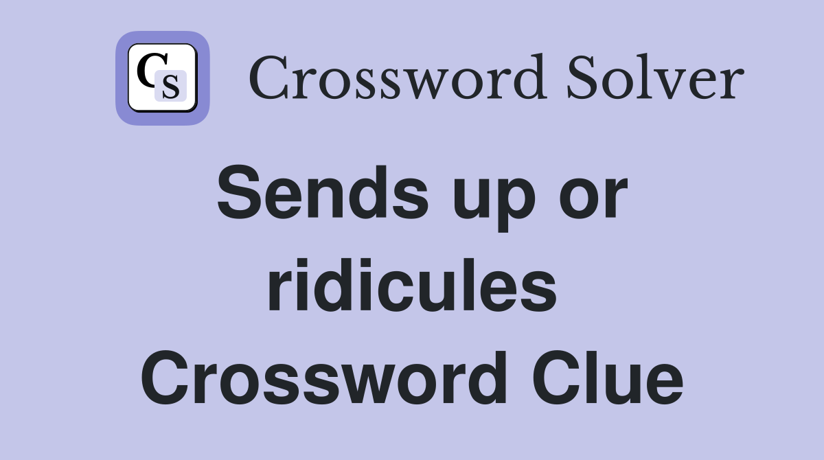 Sends up or ridicules Crossword Clue