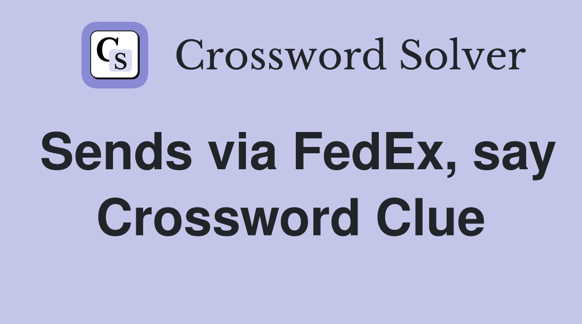 Sends via FedEx, say Crossword Clue