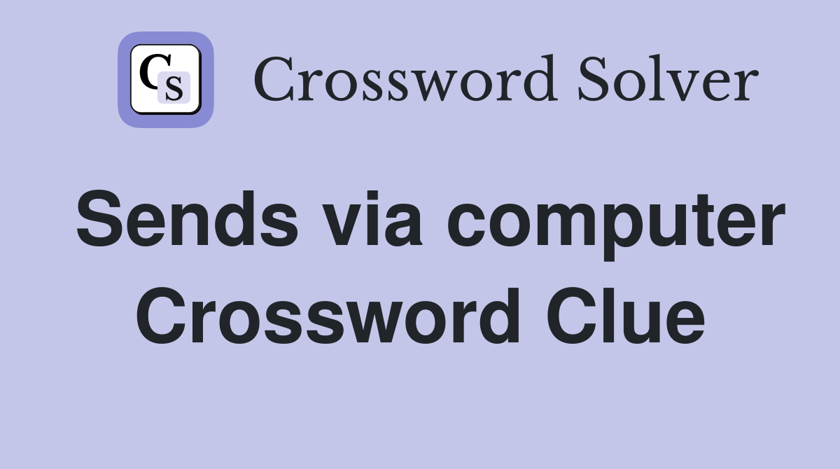 Sends via computer Crossword Clue