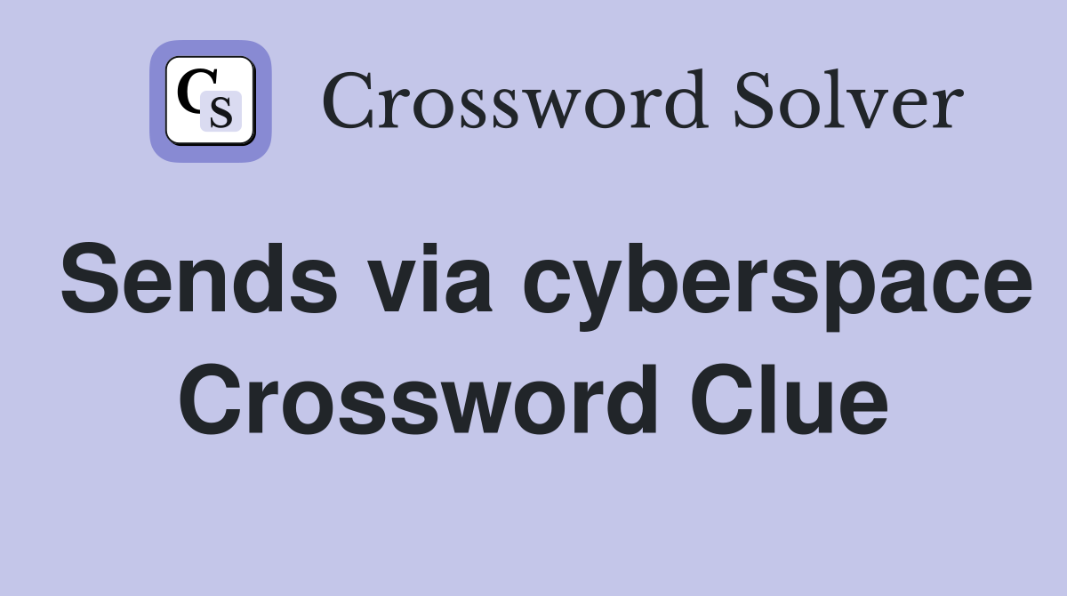 Sends via cyberspace Crossword Clue
