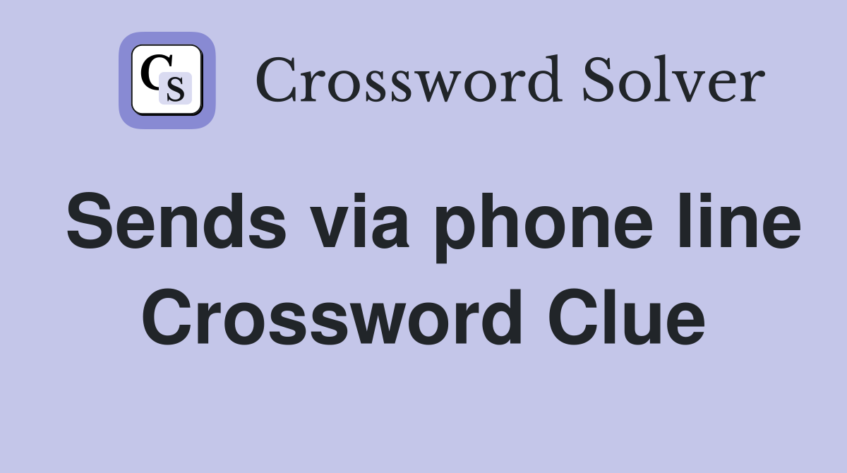 Sends via phone line Crossword Clue