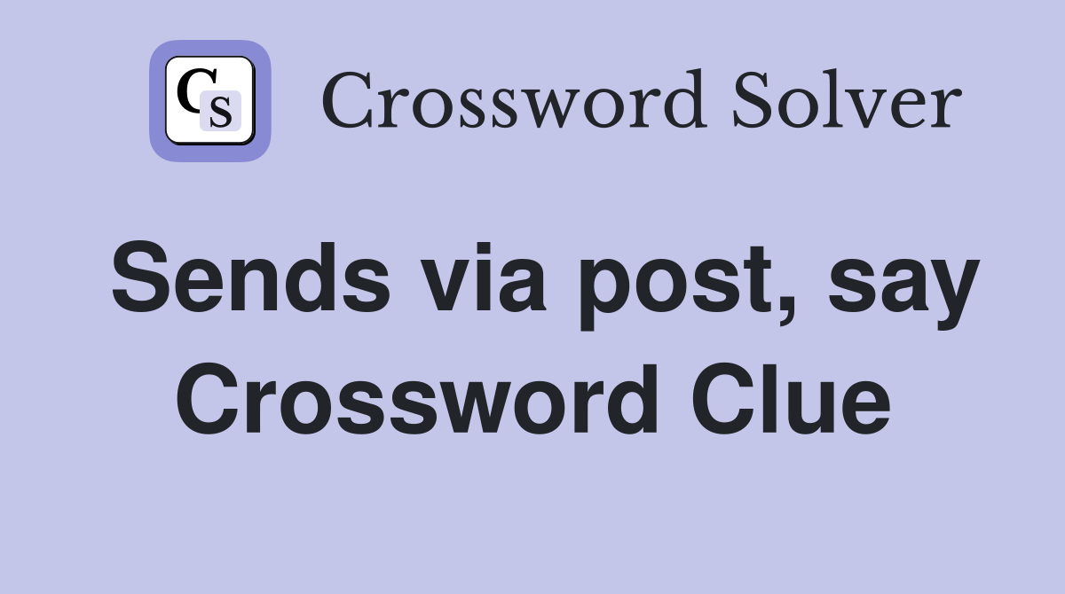 Sends via post, say Crossword Clue