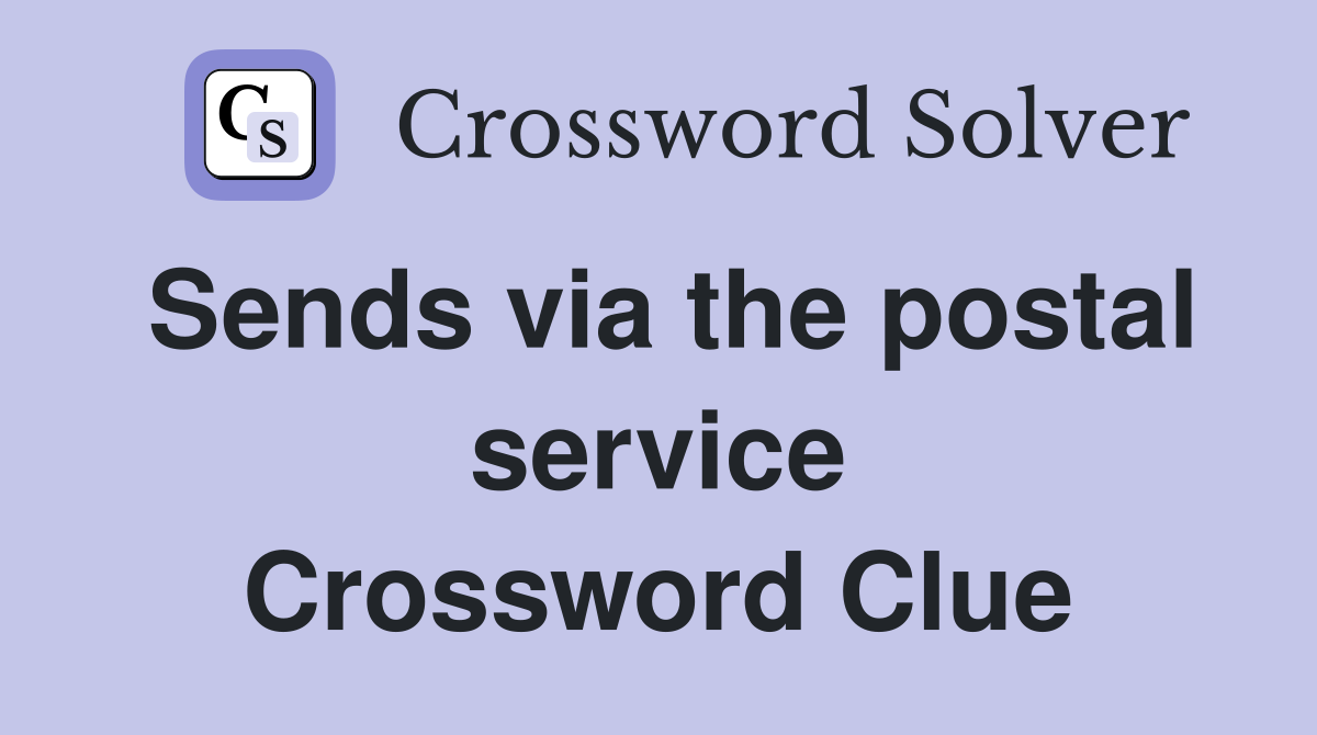 Sends via the postal service Crossword Clue